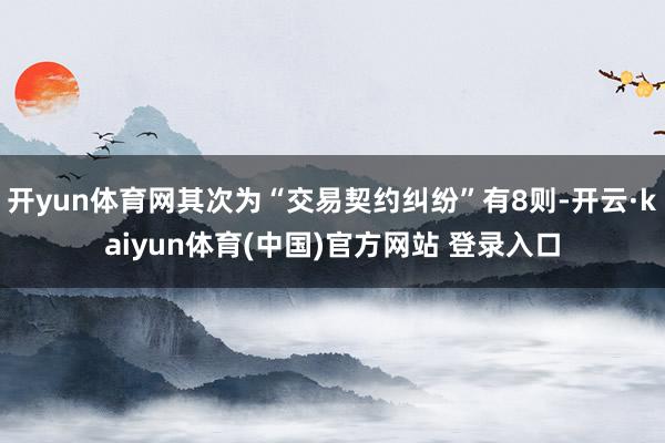 开yun体育网其次为“交易契约纠纷”有8则-开云·kaiyun体育(中国)官方网站 登录入口