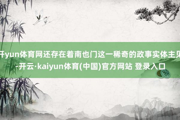 开yun体育网还存在着南也门这一稀奇的政事实体主见-开云·kaiyun体育(中国)官方网站 登录入口