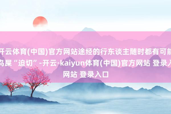 开云体育(中国)官方网站途经的行东谈主随时都有可能被鸟屎“迫切”-开云·kaiyun体育(中国)官方网站 登录入口