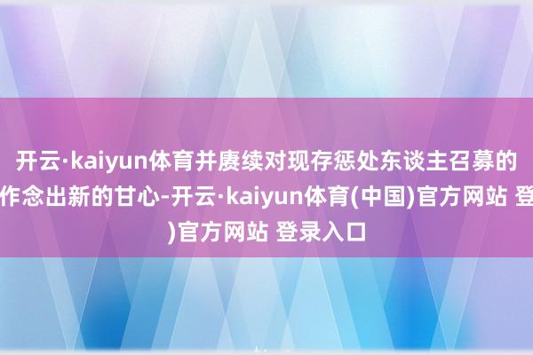 开云·kaiyun体育并赓续对现存惩处东谈主召募的新基金作念出新的甘心-开云·kaiyun体育(中国)官方网站 登录入口